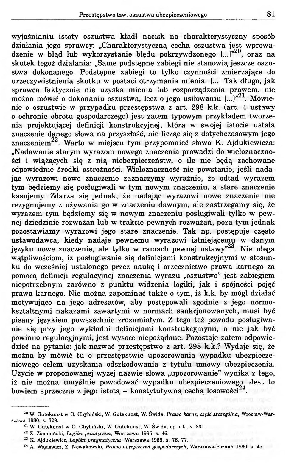 błędu pokrzywdzonego [...] 20, oraz na skutek tegoż działania: Same podstępne zabiegi nie stanowią jeszcze oszustwa dokonanego.