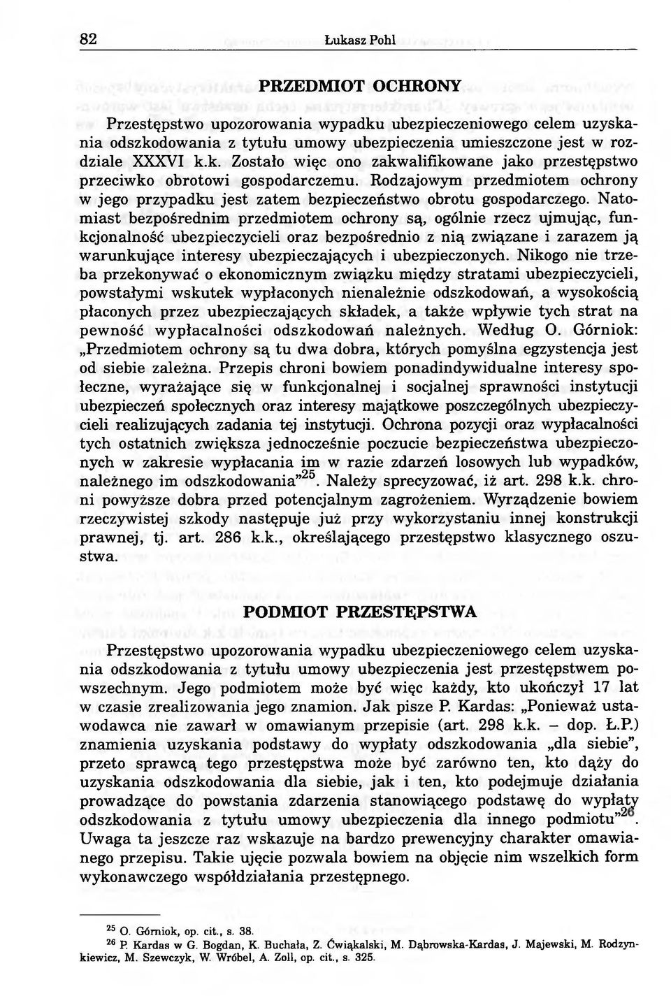 Natomiast bezpośrednim przedmiotem ochrony są, ogólnie rzecz ujmując, funkcjonalność ubezpieczycieli oraz bezpośrednio z nią związane i zarazem ją warunkujące interesy ubezpieczających i