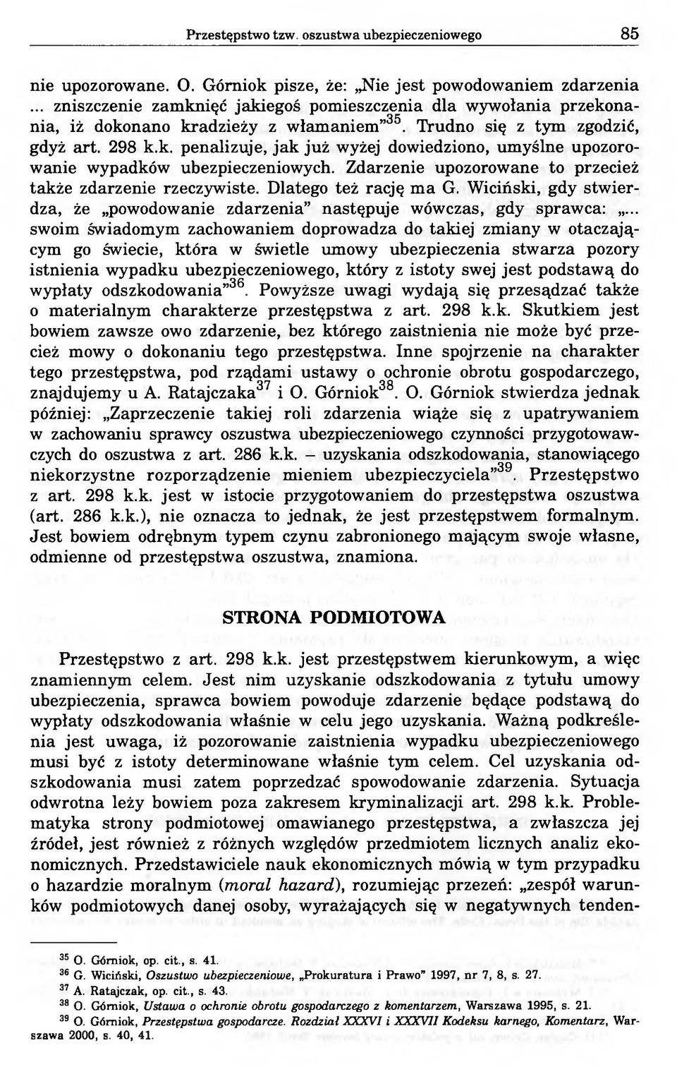 Zdarzenie upozorowane to przecież także zdarzenie rzeczywiste. Dlatego też rację ma G. Wiciński, gdy stwierdza, że powodowanie zdarzenia następuje wówczas, gdy sprawca:.