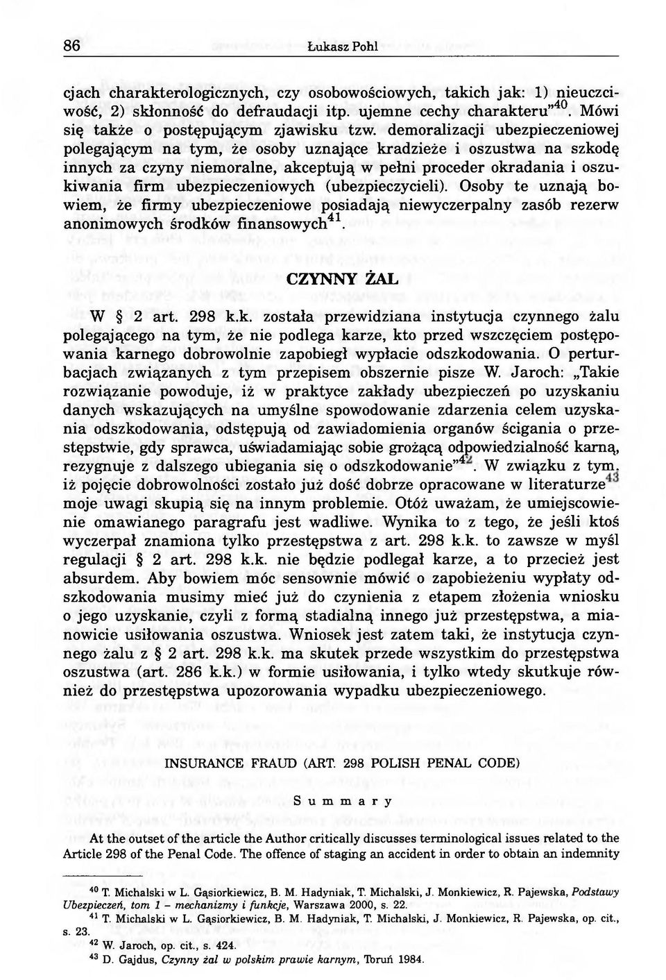 ubezpieczeniowych (ubezpieczycieli). Osoby te uznają bowiem, że firmy ubezpieczeniowe posiadają niewyczerpalny zasób rezerw anonimowych środkó
