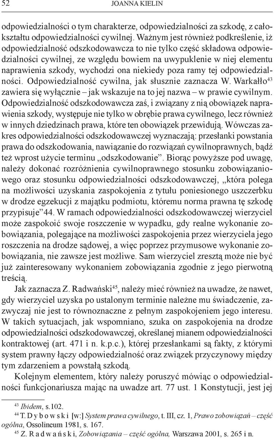 wychodzi ona niekiedy poza ramy tej odpowiedzialności. Odpowiedzialność cywilna, jak słusznie zaznacza W. Warkałło 43 zawiera się wyłącznie jak wskazuje na to jej nazwa w prawie cywilnym.