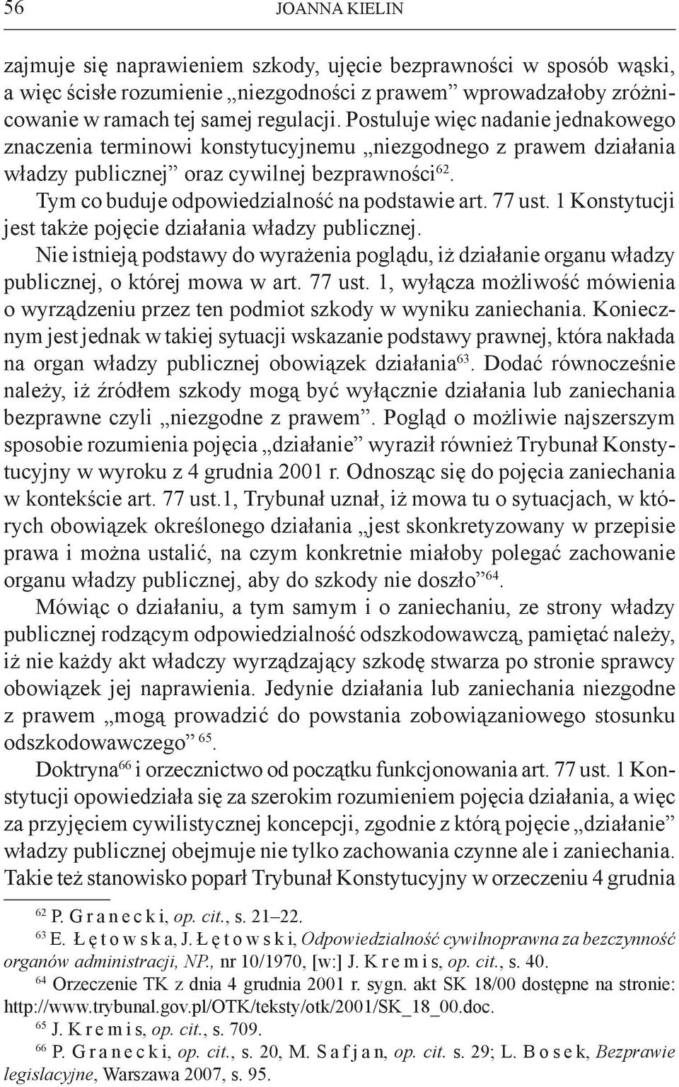 77 ust. 1 Konstytucji jest także pojęcie działania władzy publicznej. Nie istnieją podstawy do wyrażenia poglądu, iż działanie organu władzy publicznej, o której mowa w art. 77 ust.