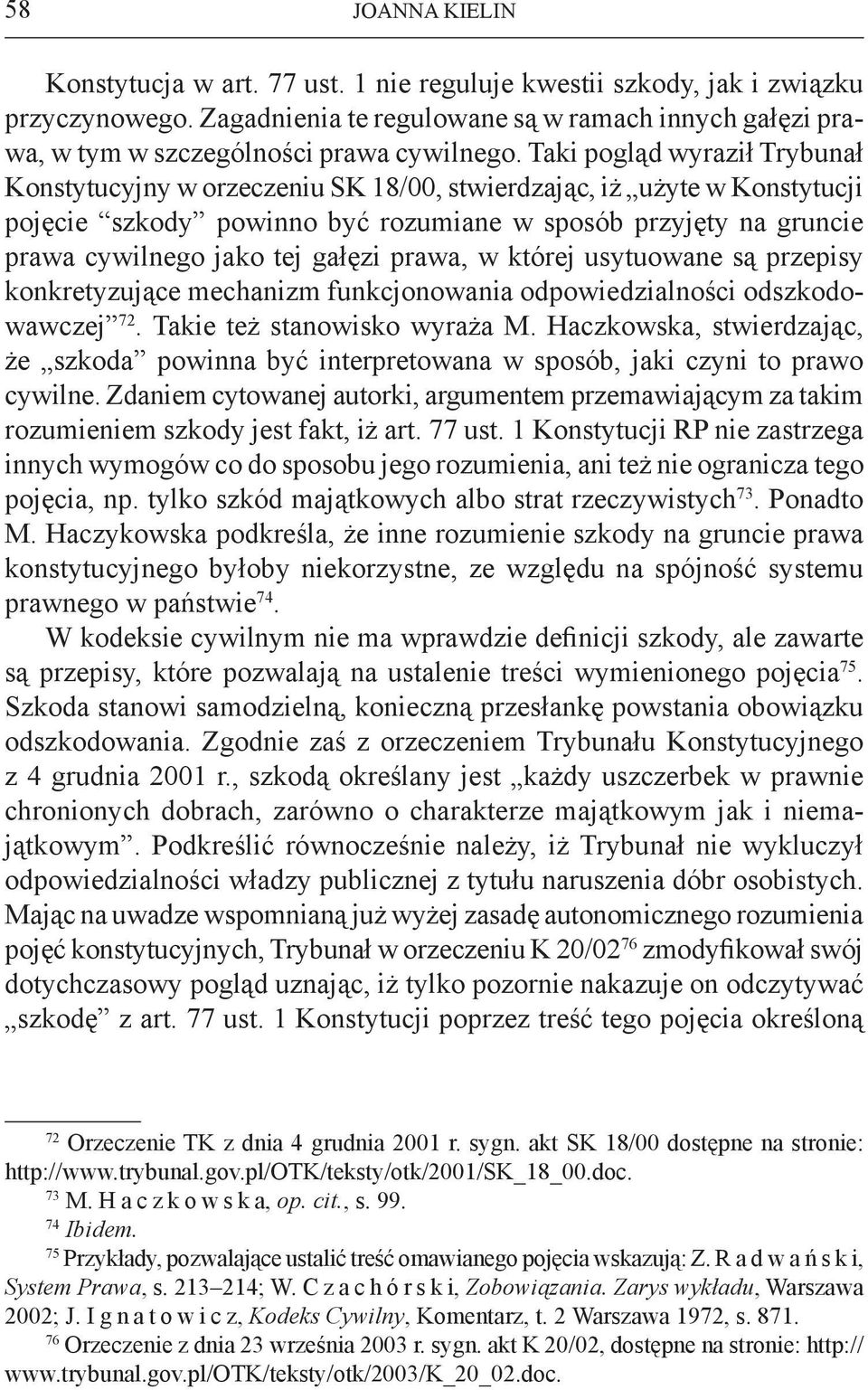 Taki pogląd wyraził Trybunał Konstytucyjny w orzeczeniu SK 18/00, stwierdzając, iż użyte w Konstytucji pojęcie szkody powinno być rozumiane w sposób przyjęty na gruncie prawa cywilnego jako tej