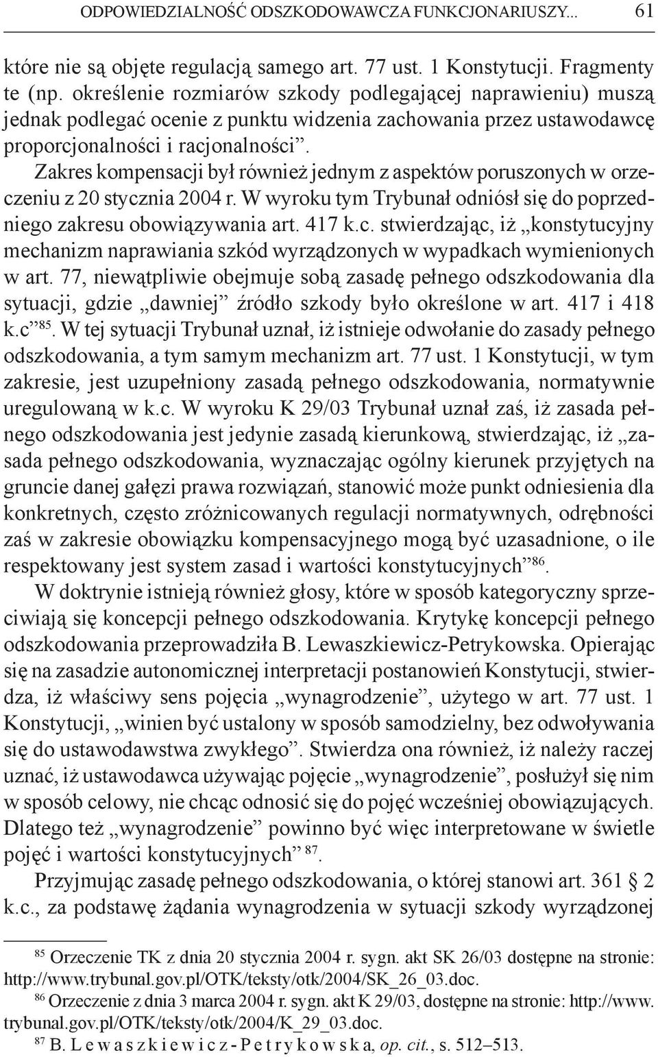 Zakres kompensacji był również jednym z aspektów poruszonych w orzeczeniu z 20 stycznia 2004 r. W wyroku tym Trybunał odniósł się do poprzedniego zakresu obowiązywania art. 417 k.c. stwierdzając, iż konstytucyjny mechanizm naprawiania szkód wyrządzonych w wypadkach wymienionych w art.