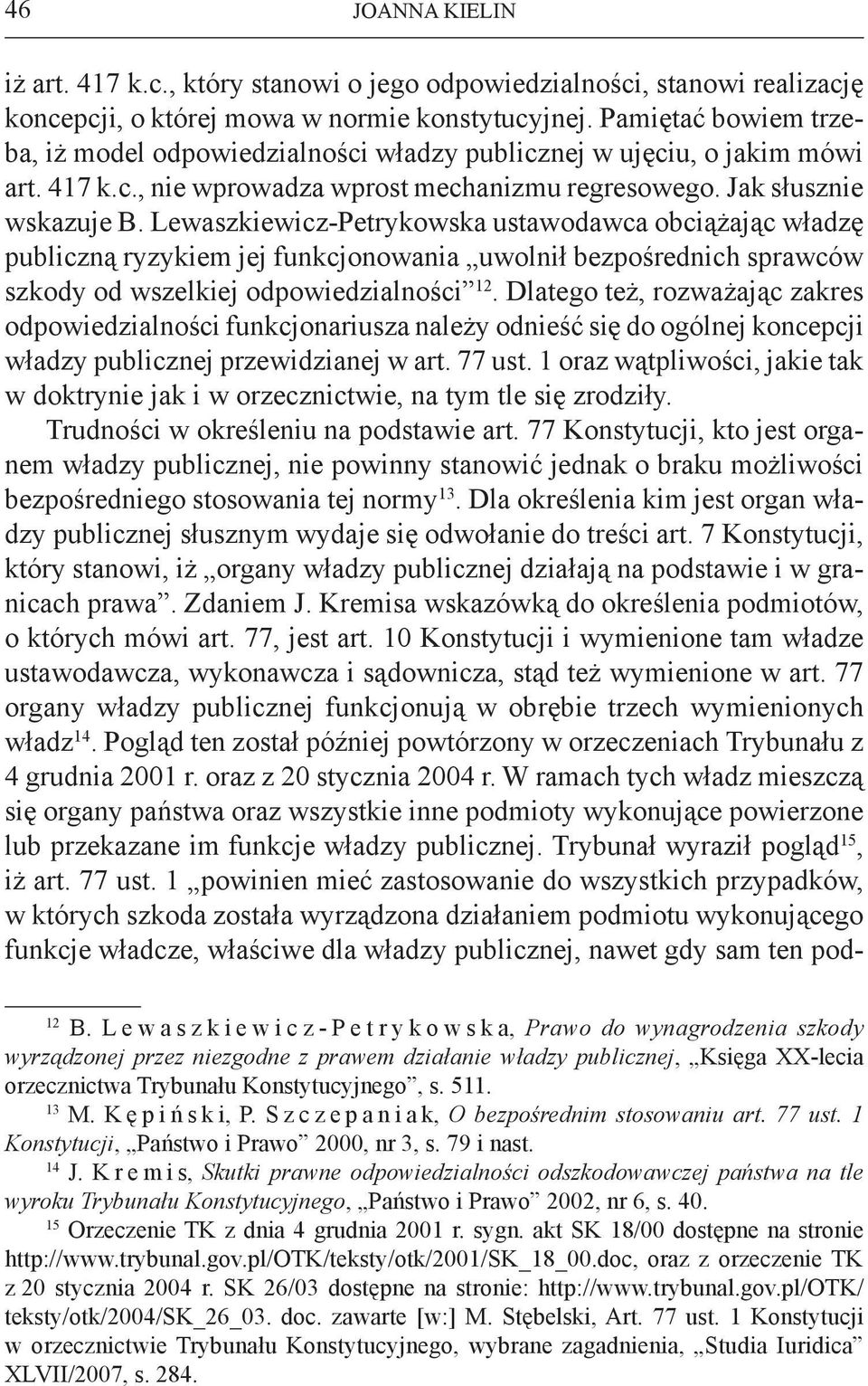 Lewaszkiewicz-Petrykowska ustawodawca obciążając władzę publiczną ryzykiem jej funkcjonowania uwolnił bezpośrednich sprawców szkody od wszelkiej odpowiedzialności 12.