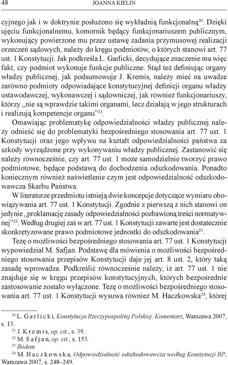 stanowi art. 77 ust. 1 Konstytucji. Jak podkreśla L. Garlicki, decydujące znaczenie ma więc fakt, czy podmiot wykonuje funkcje publiczne.