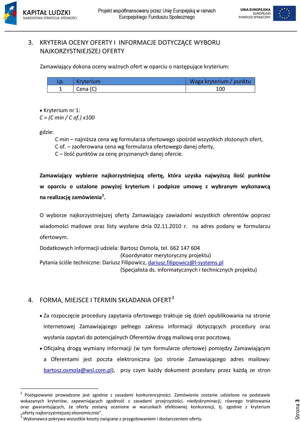 zaoferowana cena wg formularza ofertowego danej oferty, C ilość punktów za cenę przyznanych danej ofercie.