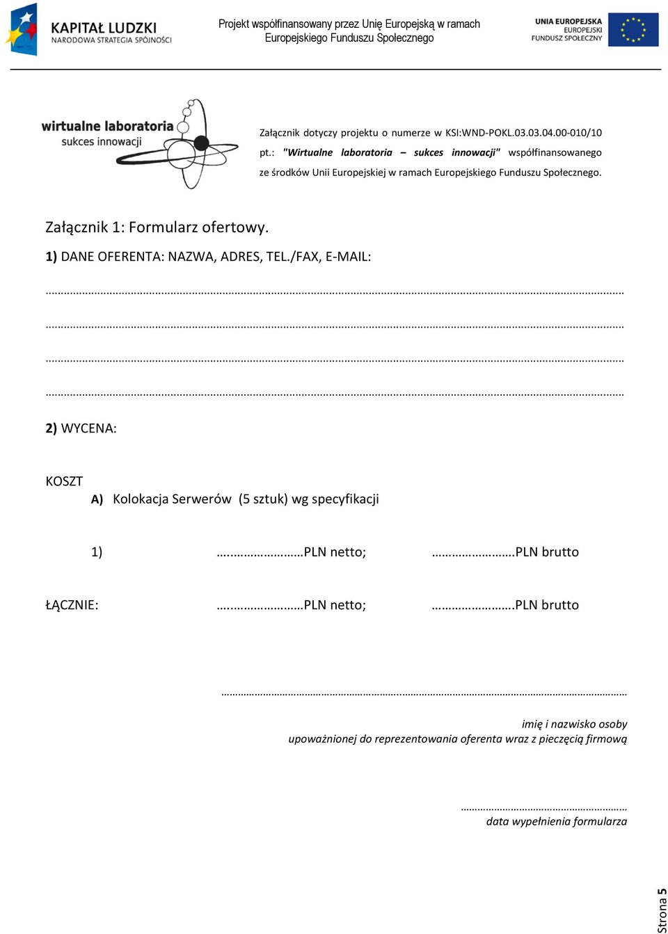 Załącznik 1: Formularz ofertowy. 1) DANE OFERENTA: NAZWA, ADRES, TEL.