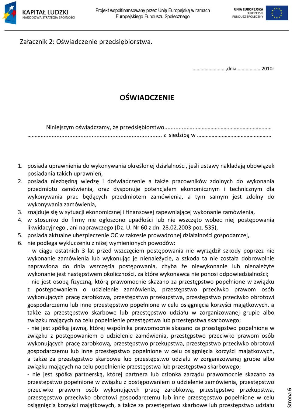 posiada niezbędną wiedzę i doświadczenie a także pracowników zdolnych do wykonania przedmiotu zamówienia, oraz dysponuje potencjałem ekonomicznym i technicznym dla wykonywania prac będących