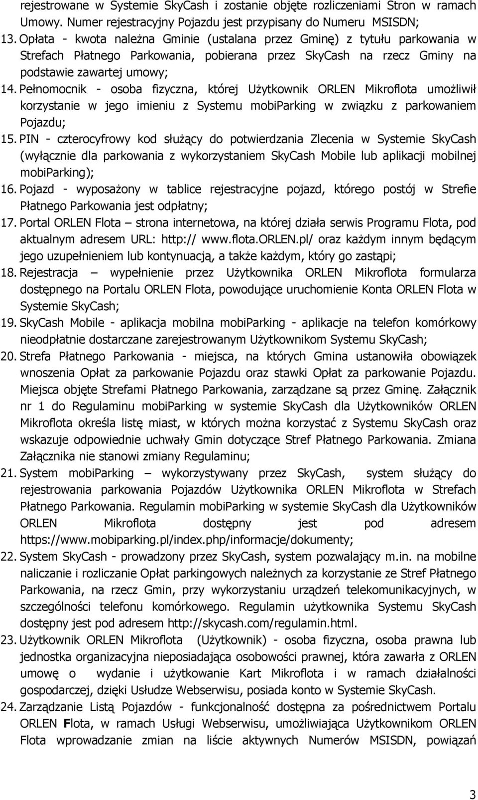 Pełnomocnik - osoba fizyczna, której UŜytkownik ORLEN Mikroflota umoŝliwił korzystanie w jego imieniu z Systemu mobiparking w związku z parkowaniem Pojazdu; 15.