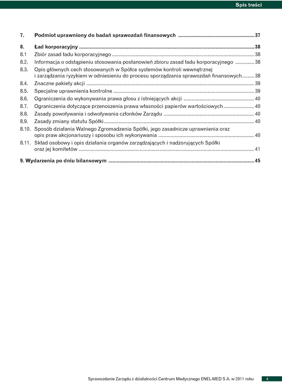 8.3. Opis głównych cech stosowanych w Spółce systemów kontroli wewnętrznej i zarządzania ryzykiem w odniesieniu do procesu sporządzania sprawozdań finansowych... 38 8.4. Znaczne pakiety akcji... 39 8.