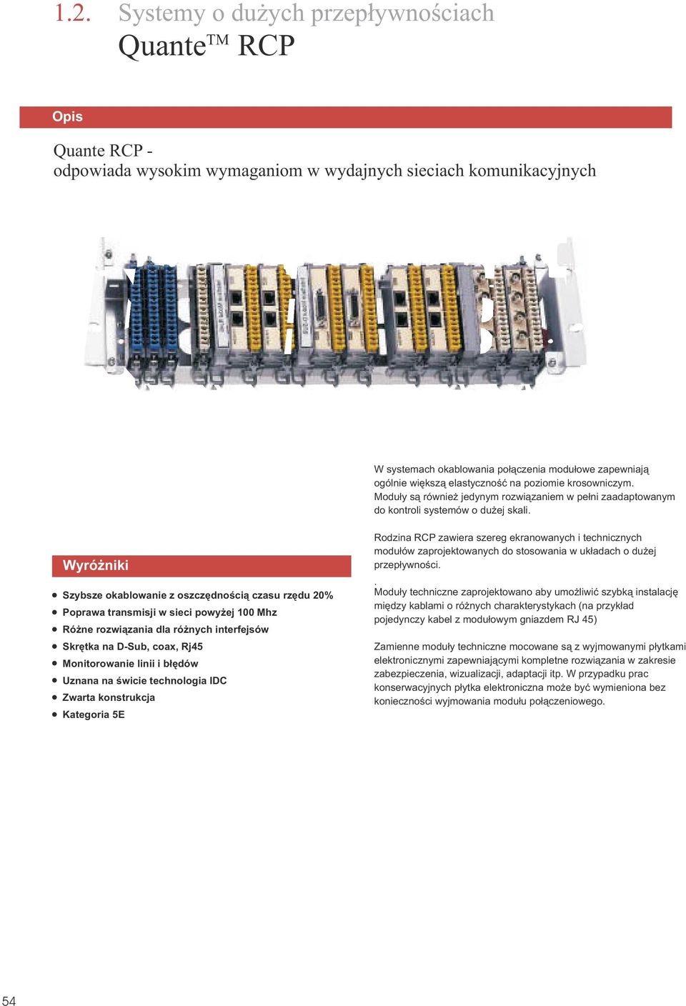 Wyró niki Szybsze okablowanie z oszczêdnoœci¹ czasu rzêdu 20% Poprawa transmisji w sieci powy ej 00 Mhz Ró ne rozwi¹zania dla ró nych interfejsów Skrêtka na D-Sub, coax, Rj45 Monitorowanie linii i