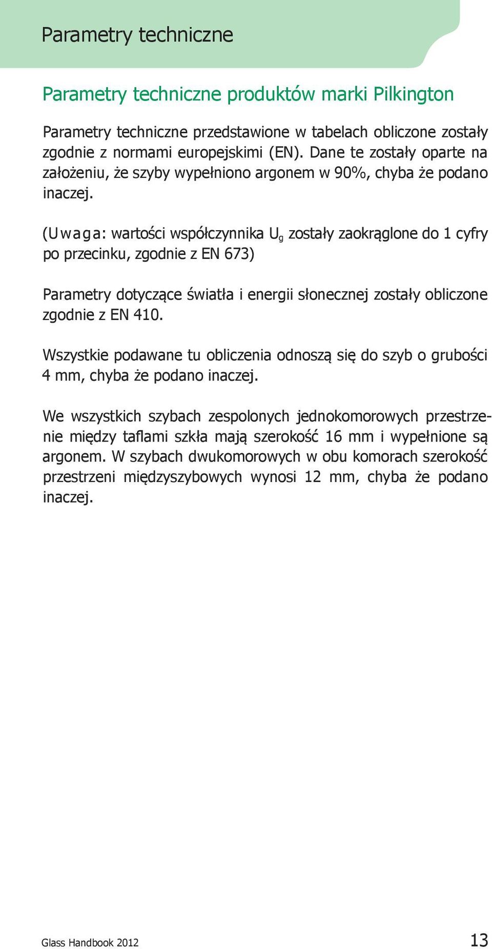 (Uwaga: wartości współczynnika U g zostały zaokrąglone do 1 cyfry po przecinku, zgodnie z EN 673) Parametry dotyczące światła i energii słonecznej zostały obliczone zgodnie z EN 410.