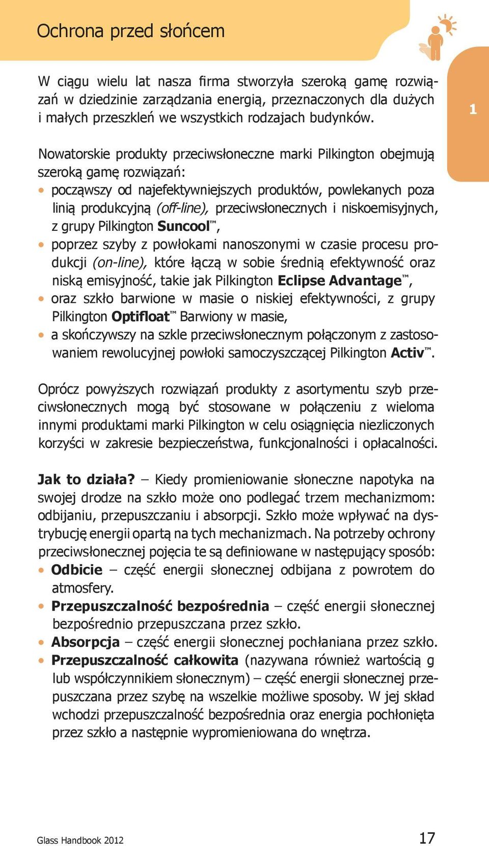 przeciwsłonecznych i niskoemisyjnych, z grupy Pilkington Suncool, l poprzez szyby z powłokami nanoszonymi w czasie procesu produkcji (on-line), które łączą w sobie średnią efektywność oraz niską