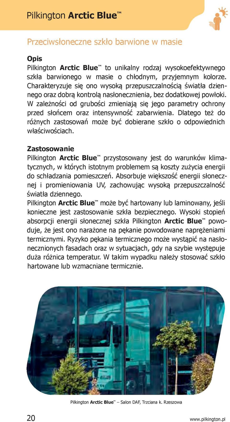 W zależności od grubości zmieniają się jego parametry ochrony przed słońcem oraz intensywność zabarwienia. Dlatego też do różnych zastosowań może być dobierane szkło o odpowiednich właściwościach.