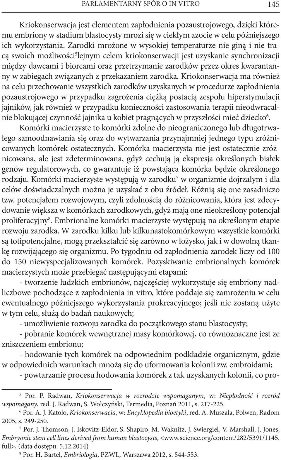 Zarodki mrożone w wysokiej temperaturze nie giną i nie tracą swoich możliwości 5 lejnym celem kriokonserwacji jest uzyskanie synchronizacji między dawcami i biorcami oraz przetrzymanie zarodków przez