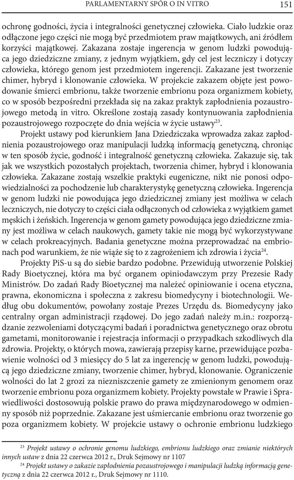 Zakazana zostaje ingerencja w genom ludzki powodująca jego dziedziczne zmiany, z jednym wyjątkiem, gdy cel jest leczniczy i dotyczy człowieka, którego genom jest przedmiotem ingerencji.