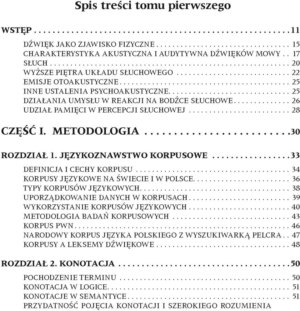 METODOLOGIA... 30 ROZDZIAŁ 1. JĘZYKOZNAWSTWO KORPUSOWE... 33 DEFINICJA I CECHY KORPUSU...34 KORPUSY JĘZYKOWE NA ŚWIECIE I W POLSCE........................ 36 TYPY KORPUSÓW JĘZYKOWYCH.