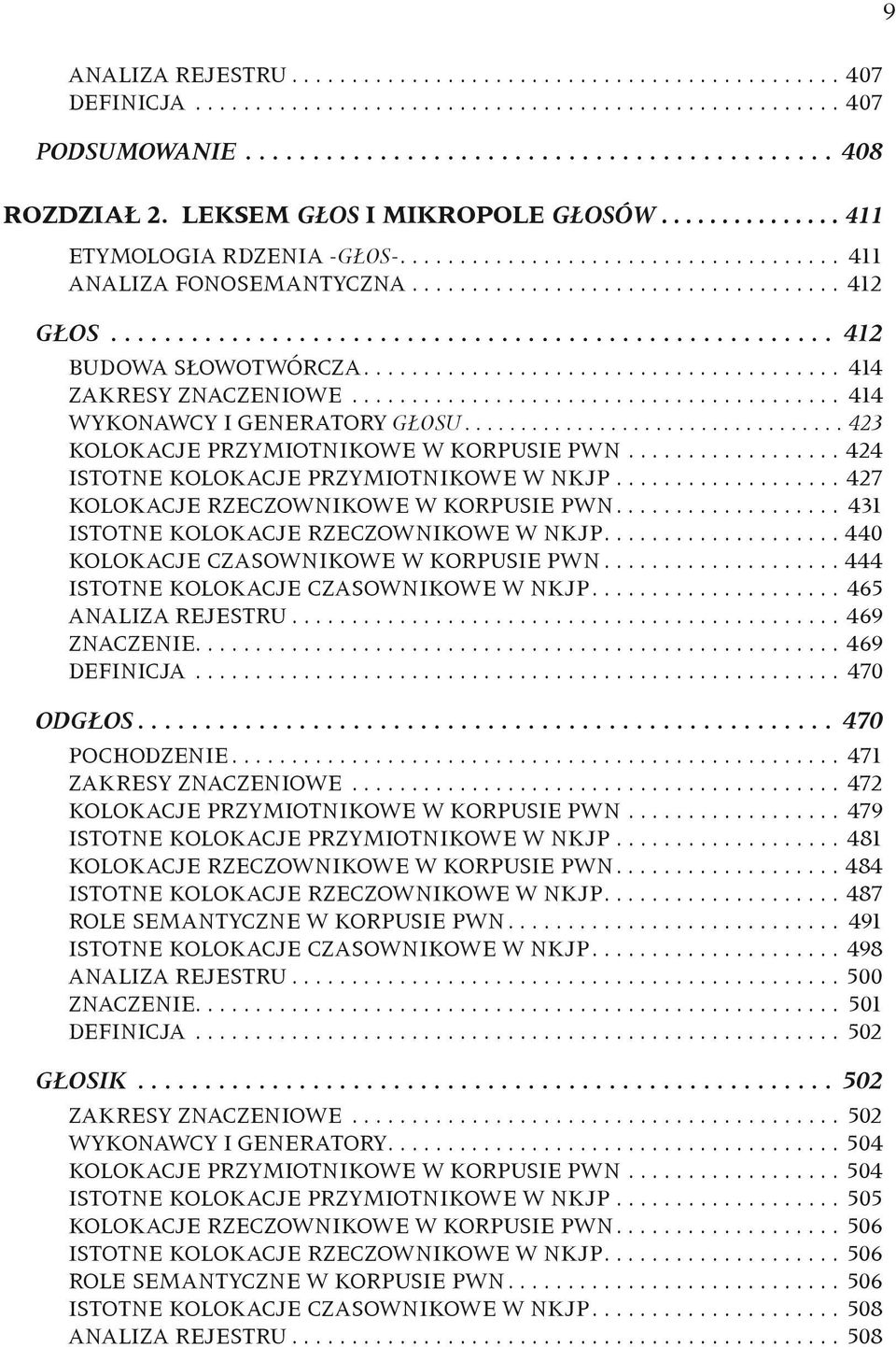 ..427 KOLOKACJE RZECZOWNIKOWE W korpusie PWN... 431 ISTOTNE KOLOKACJE RZECZOWNIKOWE W NKJP...440 KOLOKACJE CZASOWNIKOWE W korpusie PWN...444 Istotne KOLOKACJE CZASOWNIKOWE W NKJP...465 ANALIZA REJESTRU.