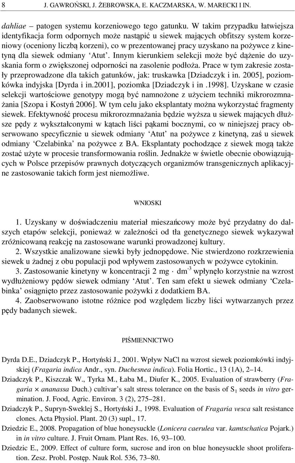 dla siewek odmiany Atut. Innym kierunkiem selekcji może być dążenie do uzyskania form o zwiększonej odporności na zasolenie podłoża.