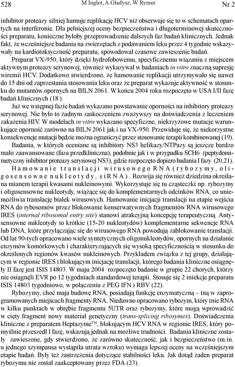 Jednak fakt, e wczeœniejsze badania na zwierzêtach z podawaniem leku przez 4 tygodnie wskazywa³y na kardiotoksycznoœæ preparatu, spowodowa³ czasowe zawieszenie badañ.