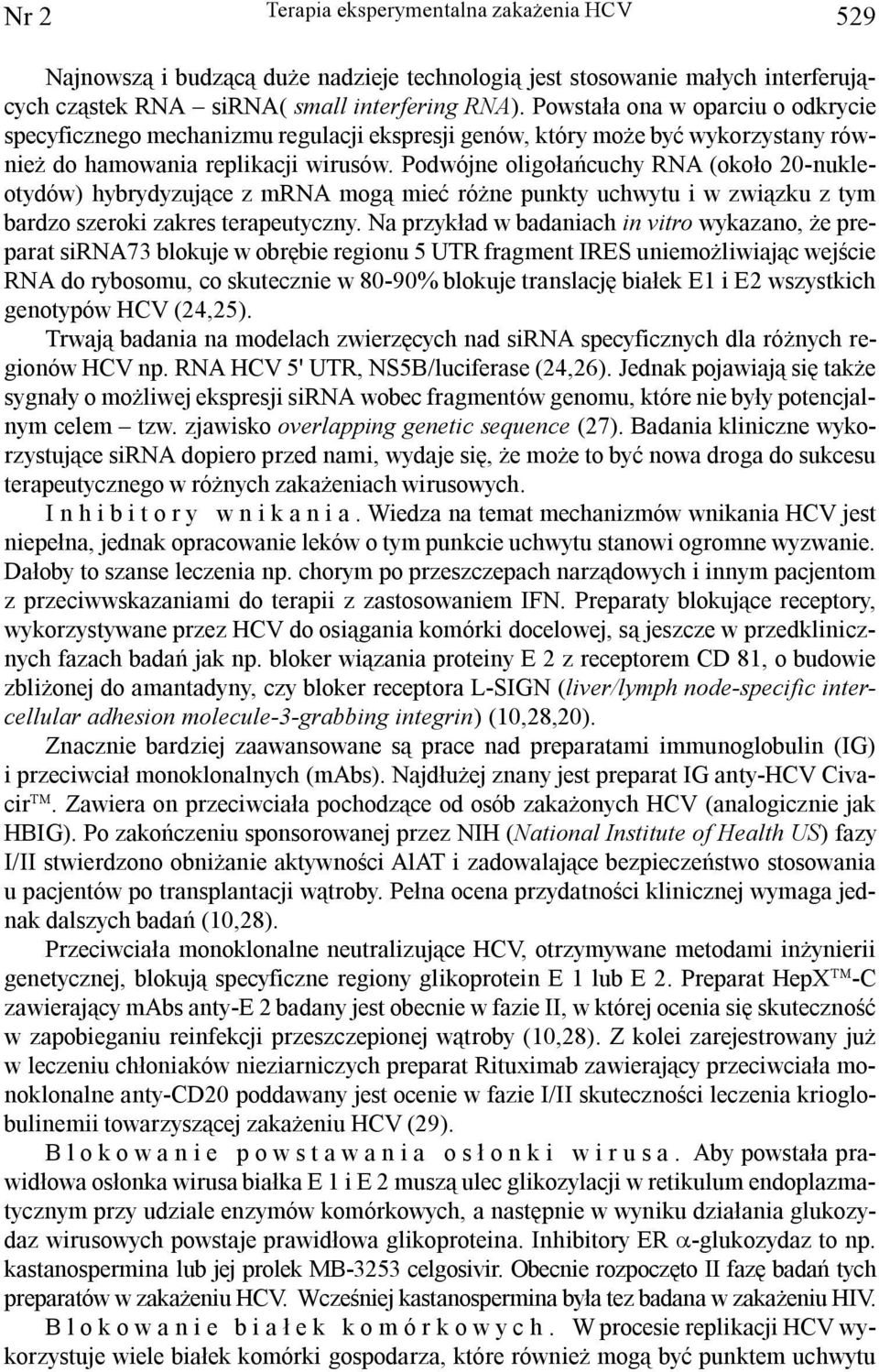 Podwójne oligo³añcuchy RNA (oko³o 20-nukleotydów) hybrydyzuj¹ce z mrna mog¹ mieæ ró ne punkty uchwytu i w zwi¹zku z tym bardzo szeroki zakres terapeutyczny.