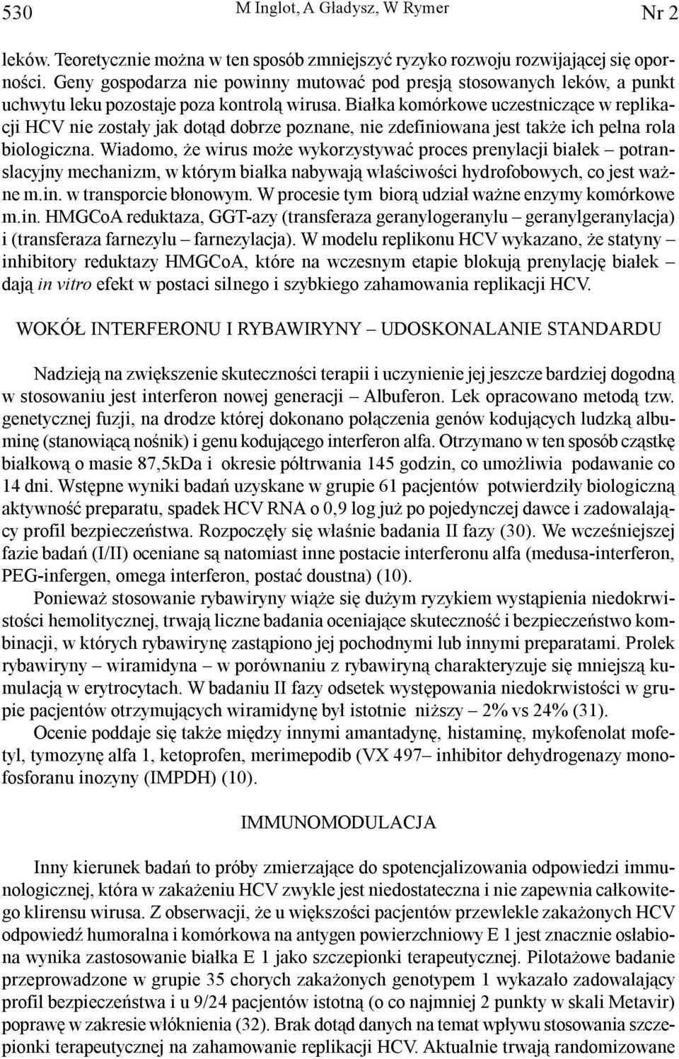 Bia³ka komórkowe uczestnicz¹ce w replikacji HCV nie zosta³y jak dot¹d dobrze poznane, nie zdefiniowana jest tak e ich pe³na rola biologiczna.