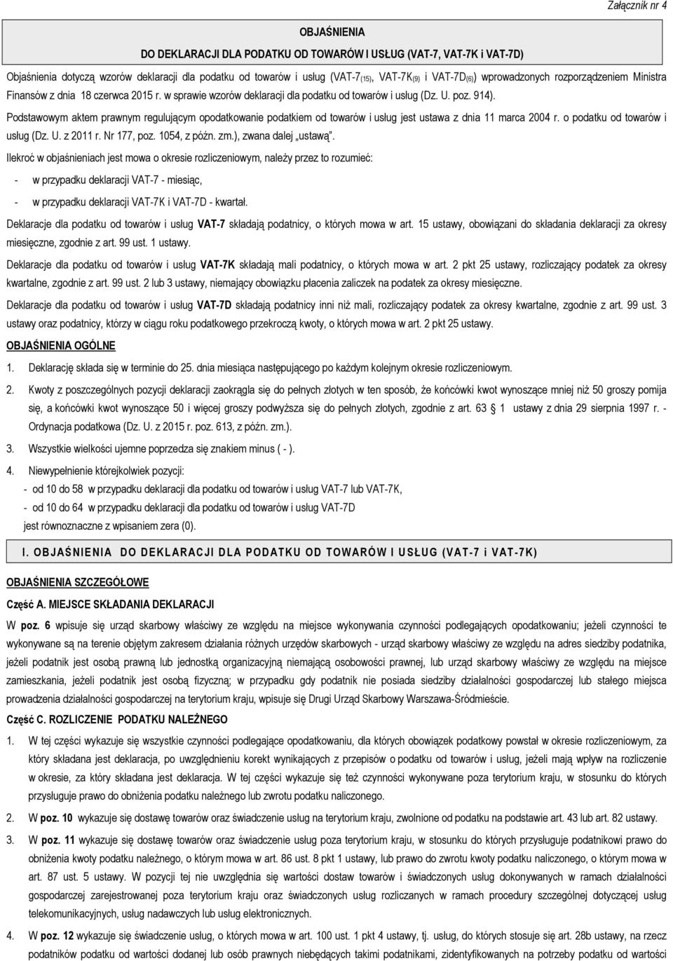 Podstawowym aktem prawnym regulującym opodatkowanie podatkiem od towarów i usług jest ustawa z dnia 11 marca 2004 r. o podatku od towarów i usług (Dz. U. z 2011 r. Nr 177, poz. 1054, z późn. zm.