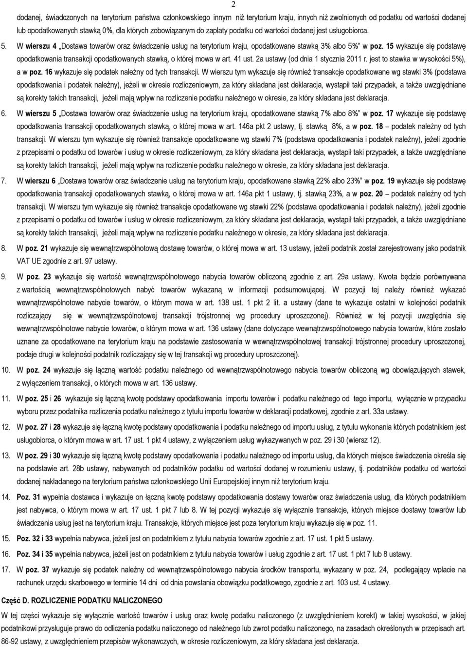 15 wykazuje się podstawę opodatkowania transakcji opodatkowanych stawką, o której mowa w art. 41 ust. 2a ustawy (od dnia 1 stycznia 2011 r. jest to stawka w wysokości 5%), a w poz.