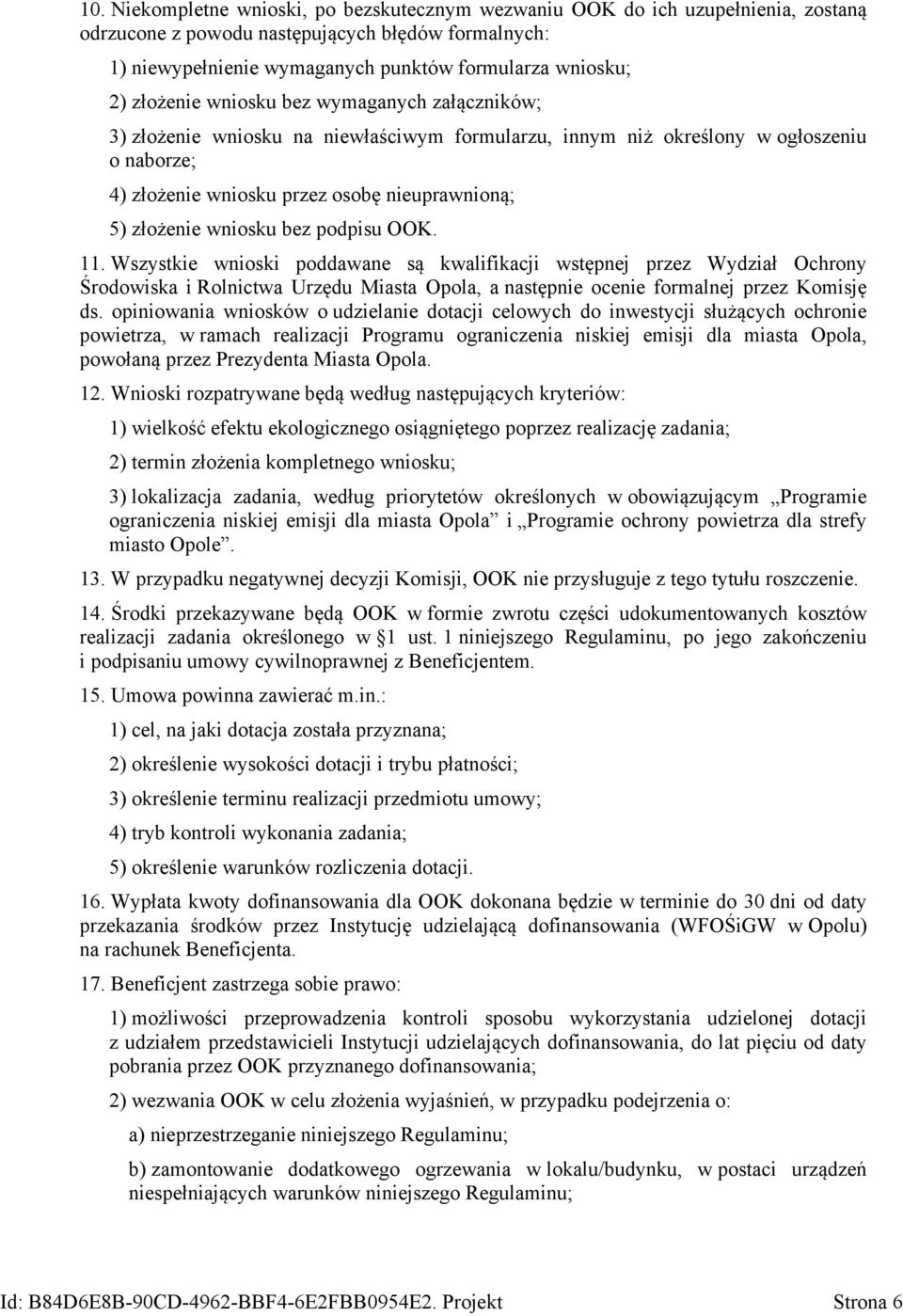 wniosku bez podpisu OOK. 11. Wszystkie wnioski poddawane są kwalifikacji wstępnej przez Wydział Ochrony Środowiska i Rolnictwa Urzędu Miasta Opola, a następnie ocenie formalnej przez Komisję ds.