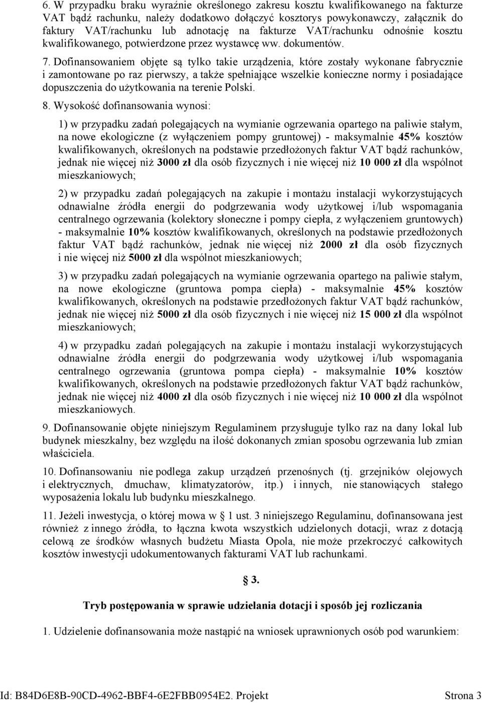 Dofinansowaniem objęte są tylko takie urządzenia, które zostały wykonane fabrycznie i zamontowane po raz pierwszy, a także spełniające wszelkie konieczne normy i posiadające dopuszczenia do