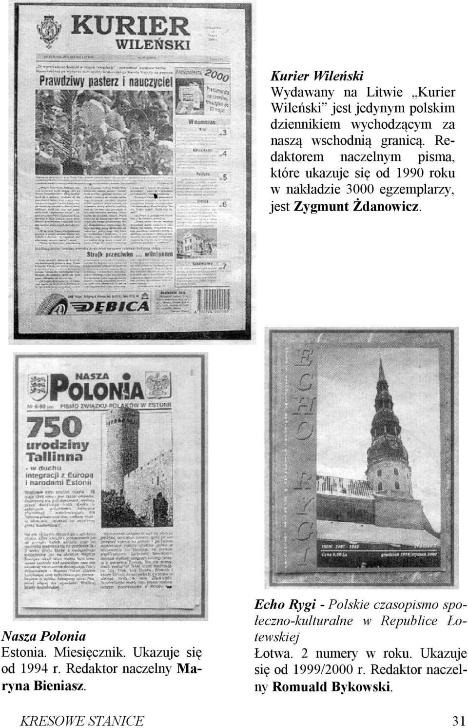 Nasza Polonia Estonia. Miesięcznik. Ukazuje się od 1994 r. Redaktor naczelny Maryna Bieniasz.