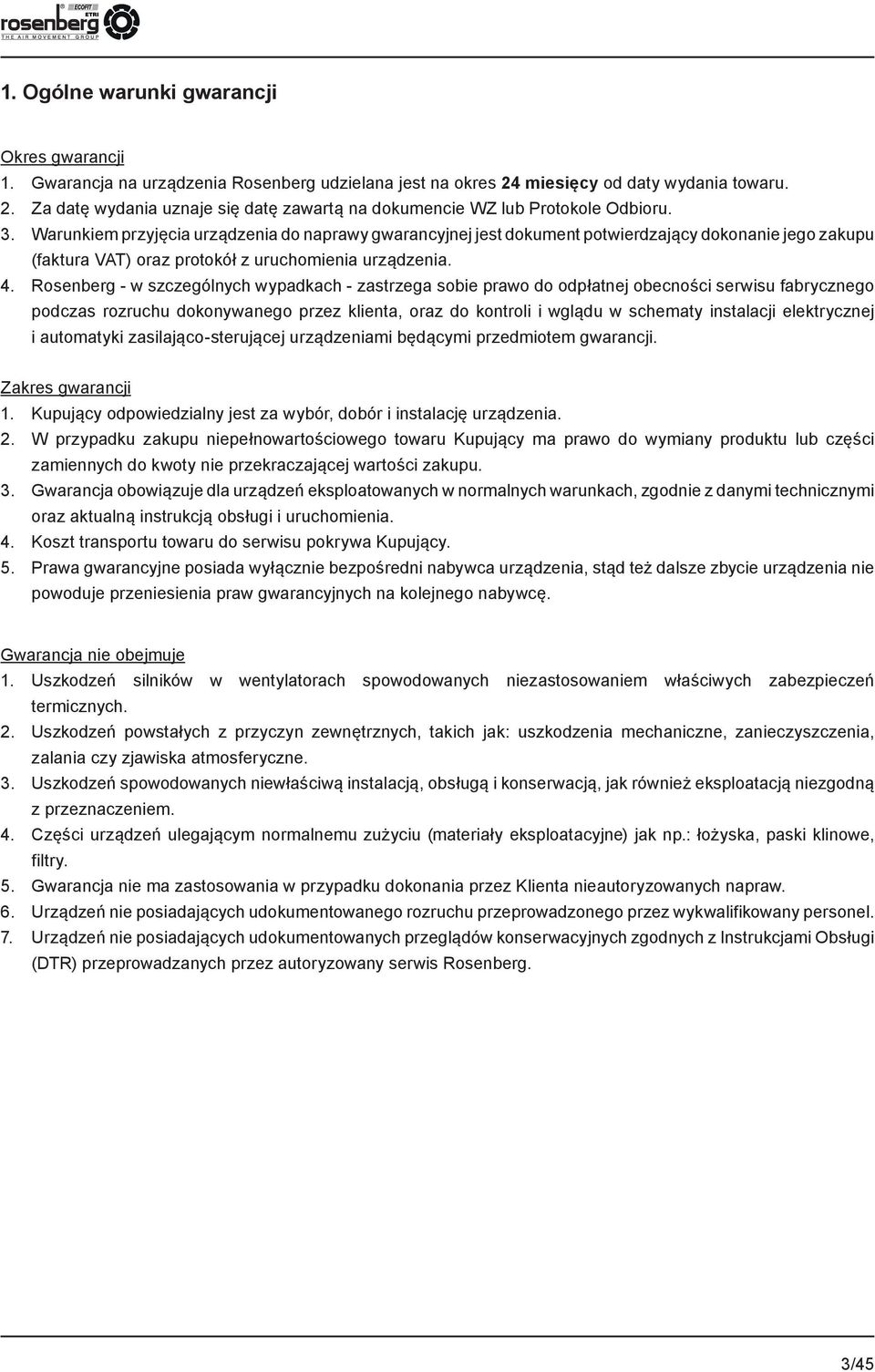 Rosenberg - w szczególnych wypadkach - zastrzega sobie prawo do odpłatnej obecności serwisu fabrycznego podczas rozruchu dokonywanego przez klienta, oraz do kontroli i wglądu w schematy instalacji
