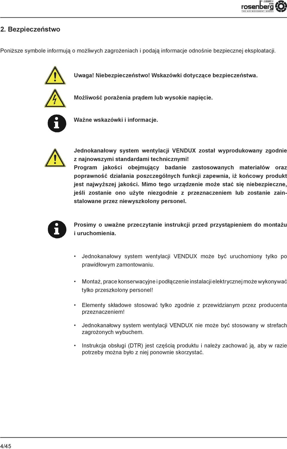 Program jakości obejmujący badanie zastosowanych materiałów oraz poprawność działania poszczególnych funkcji zapewnia, iż końcowy produkt jest najwyższej jakości.