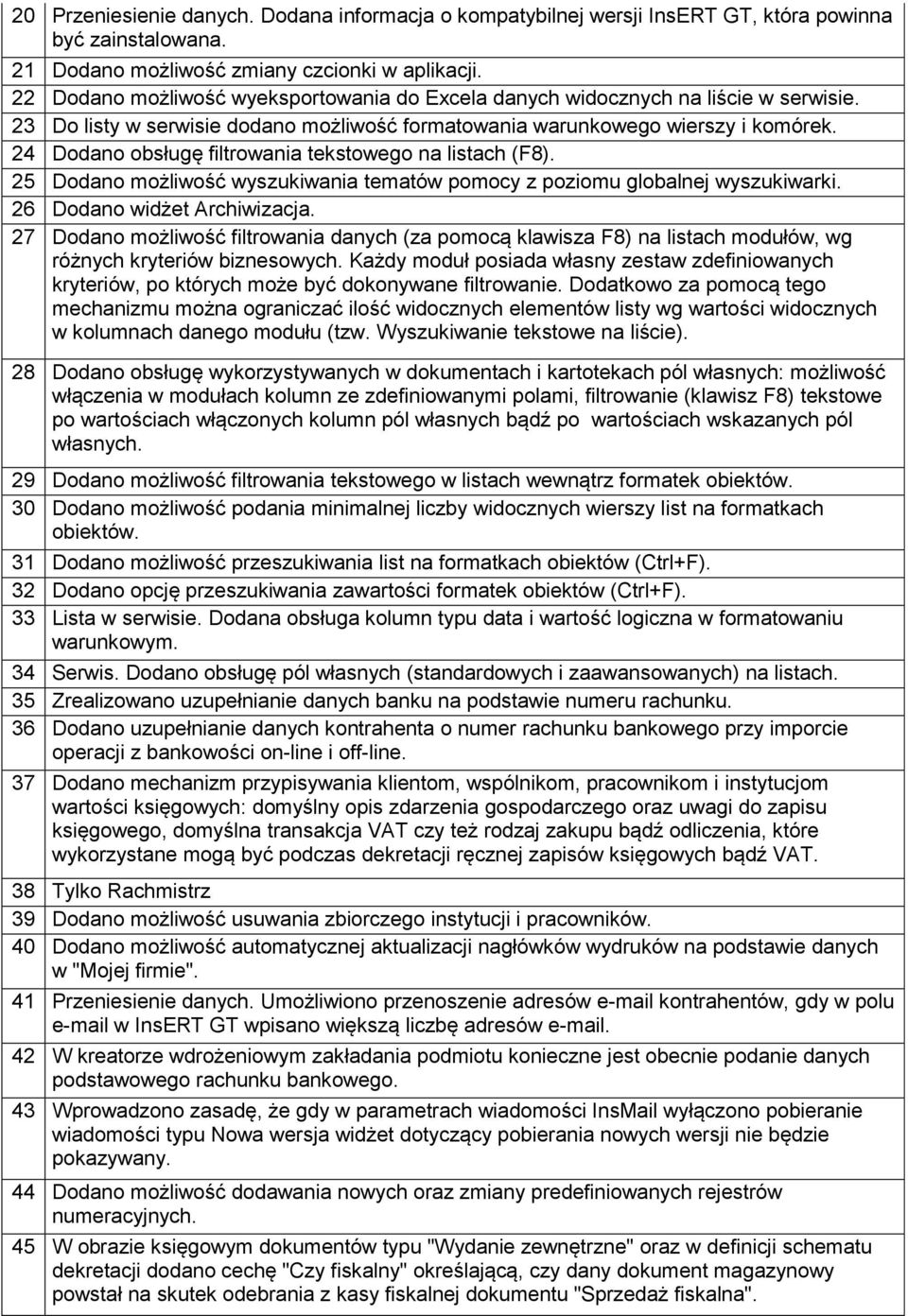 24 Dodano obsługę filtrowania tekstowego na listach (F8). 25 Dodano możliwość wyszukiwania tematów pomocy z poziomu globalnej wyszukiwarki. 26 Dodano widżet Archiwizacja.
