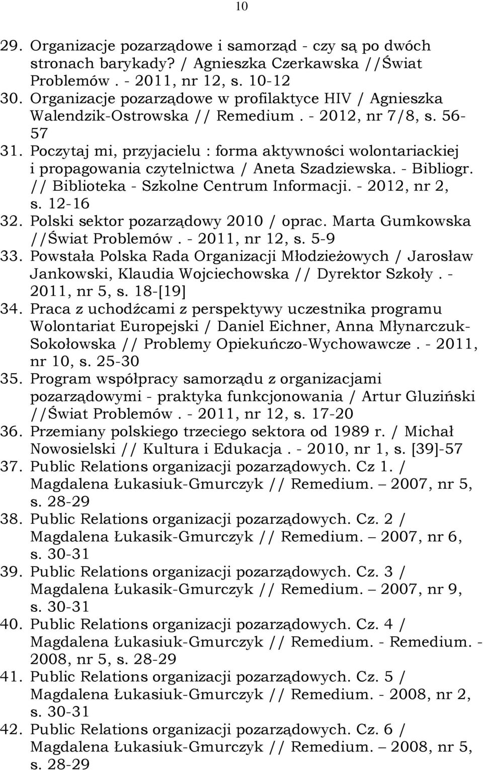 Poczytaj mi, przyjacielu : forma aktywności wolontariackiej i propagowania czytelnictwa / Aneta Szadziewska. - Bibliogr. // Biblioteka - Szkolne Centrum Informacji. - 2012, nr 2, s. 12-16 32.