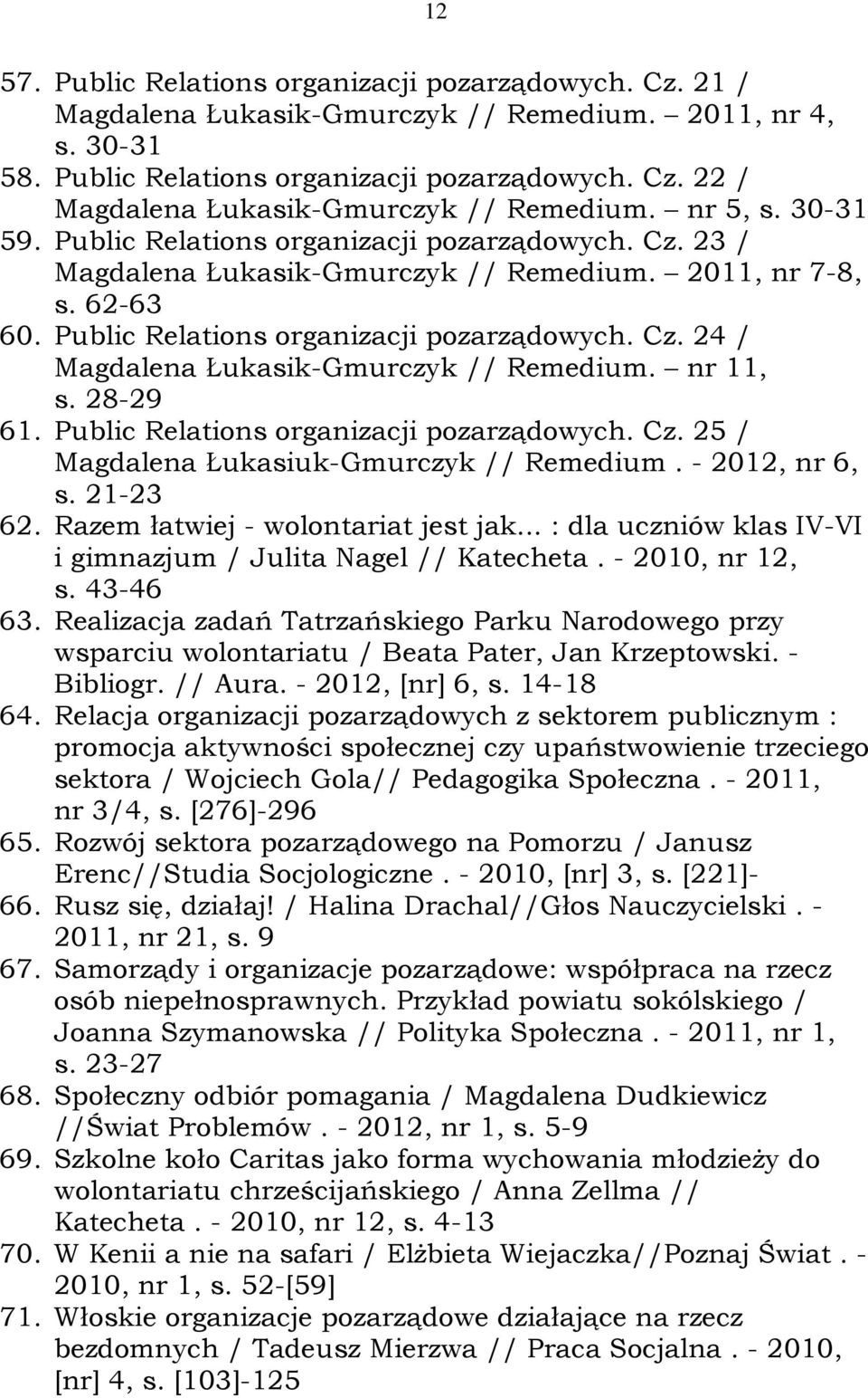 nr 11, s. 28-29 61. Public Relations organizacji pozarządowych. Cz. 25 / Magdalena Łukasiuk-Gmurczyk // Remedium. - 2012, nr 6, s. 21-23 62. Razem łatwiej - wolontariat jest jak.