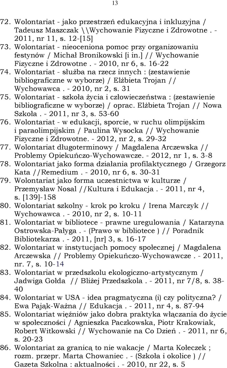 Wolontariat - służba na rzecz innych : (zestawienie bibliograficzne w wyborze) / Elżbieta Trojan // Wychowawca. - 2010, nr 2, s. 31 75.