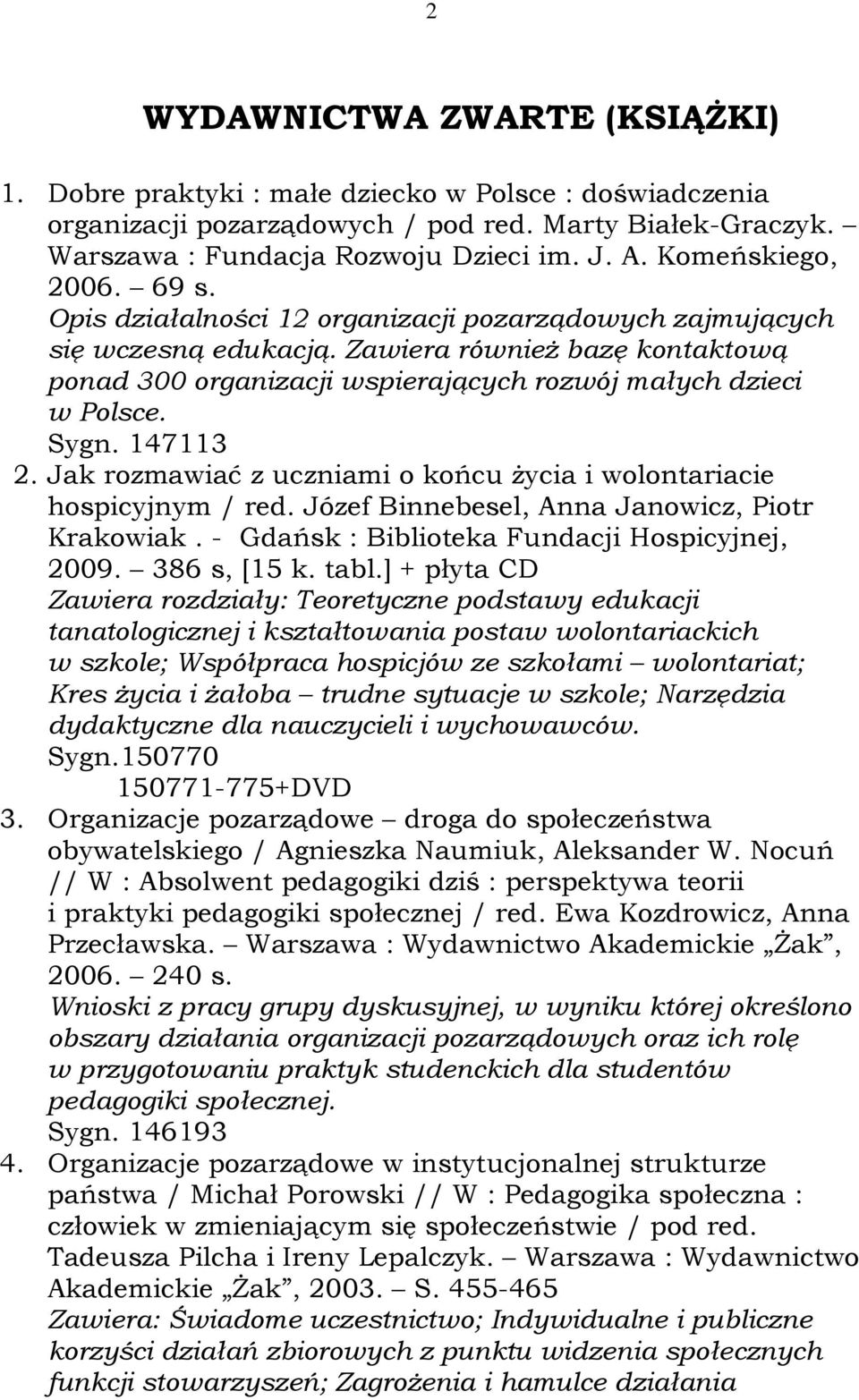 Zawiera również bazę kontaktową ponad 300 organizacji wspierających rozwój małych dzieci w Polsce. Sygn. 147113 2. Jak rozmawiać z uczniami o końcu życia i wolontariacie hospicyjnym / red.