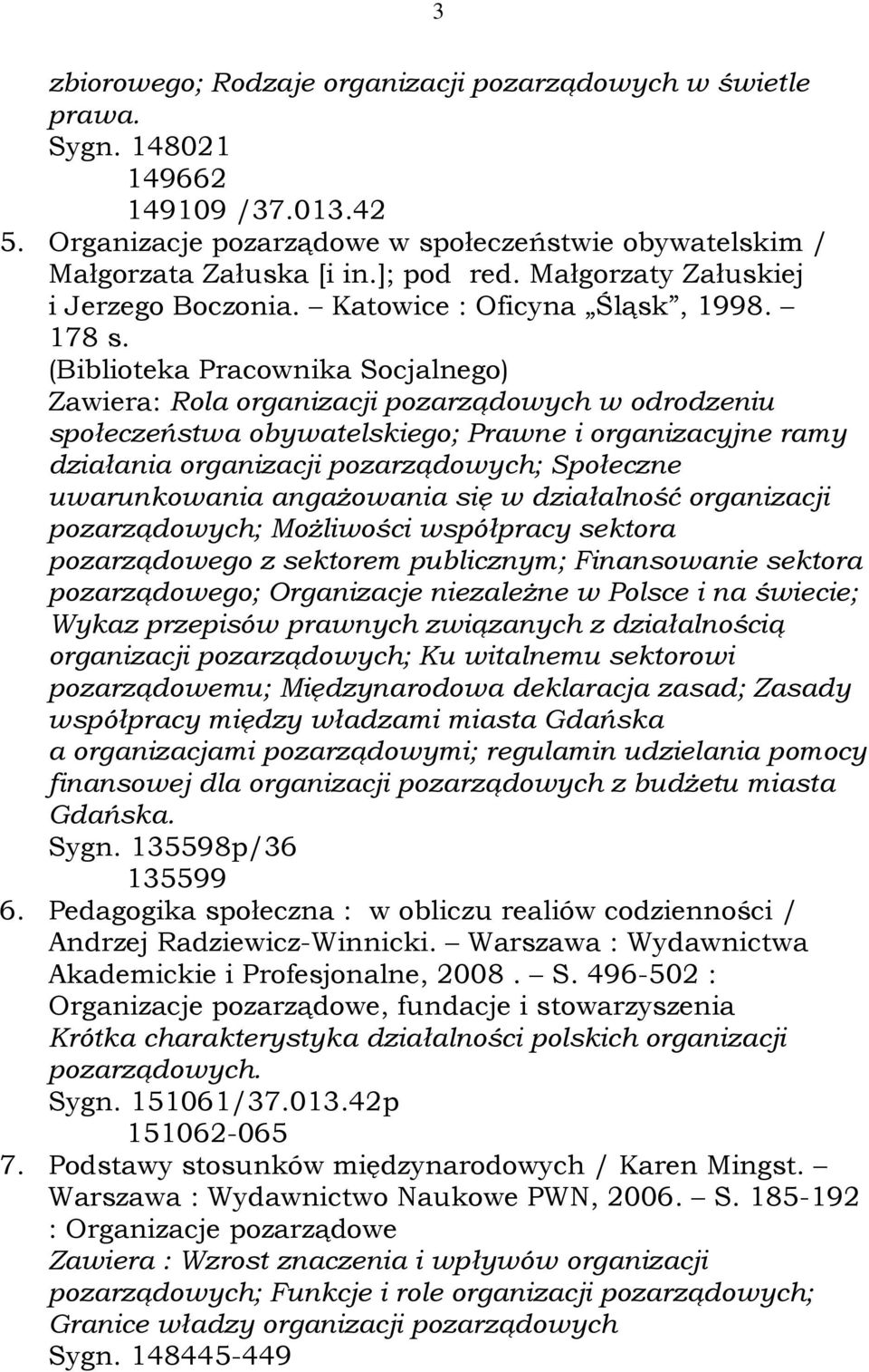 (Biblioteka Pracownika Socjalnego) Zawiera: Rola organizacji pozarządowych w odrodzeniu społeczeństwa obywatelskiego; Prawne i organizacyjne ramy działania organizacji pozarządowych; Społeczne