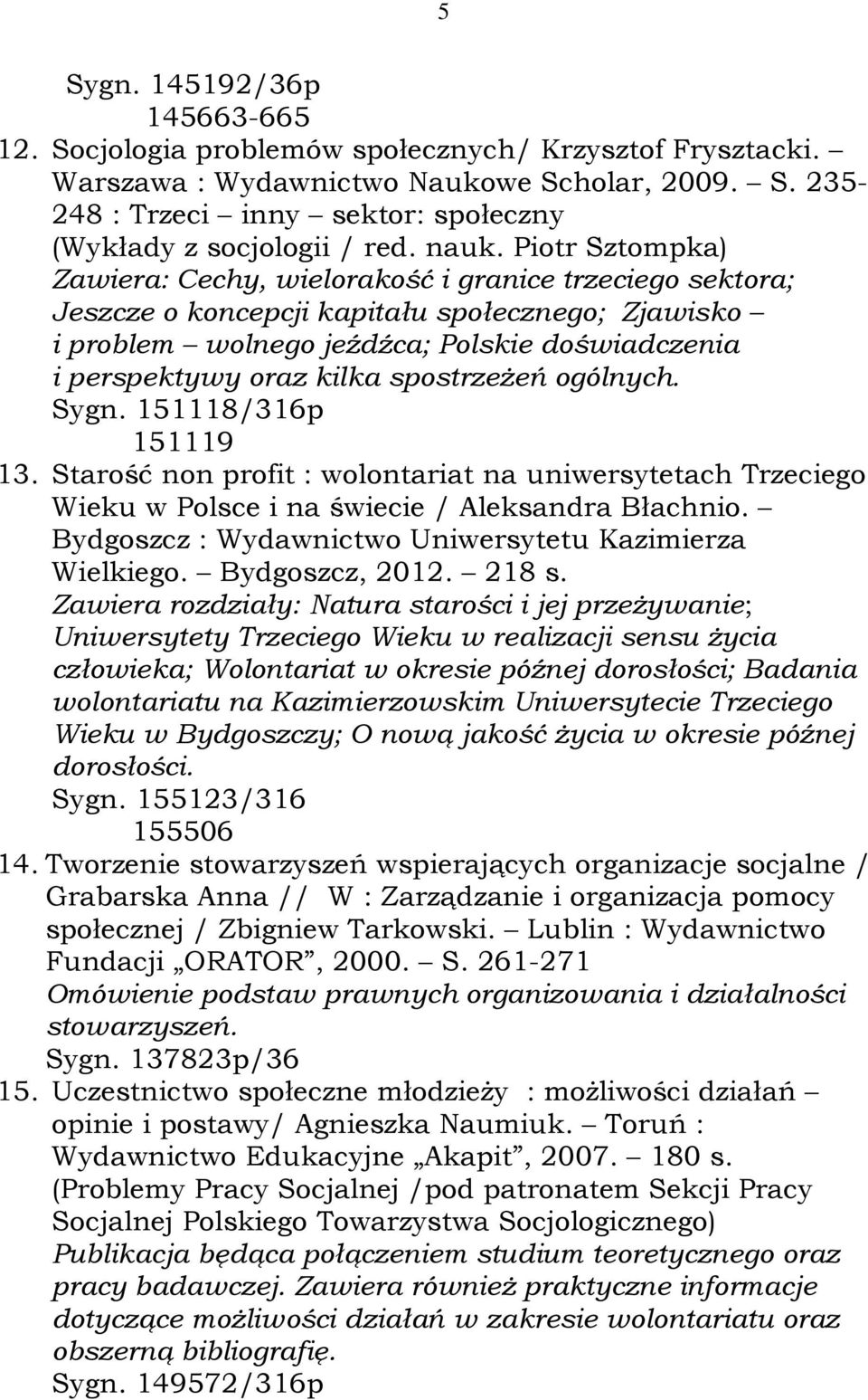 kilka spostrzeżeń ogólnych. Sygn. 151118/316p 151119 13. Starość non profit : wolontariat na uniwersytetach Trzeciego Wieku w Polsce i na świecie / Aleksandra Błachnio.
