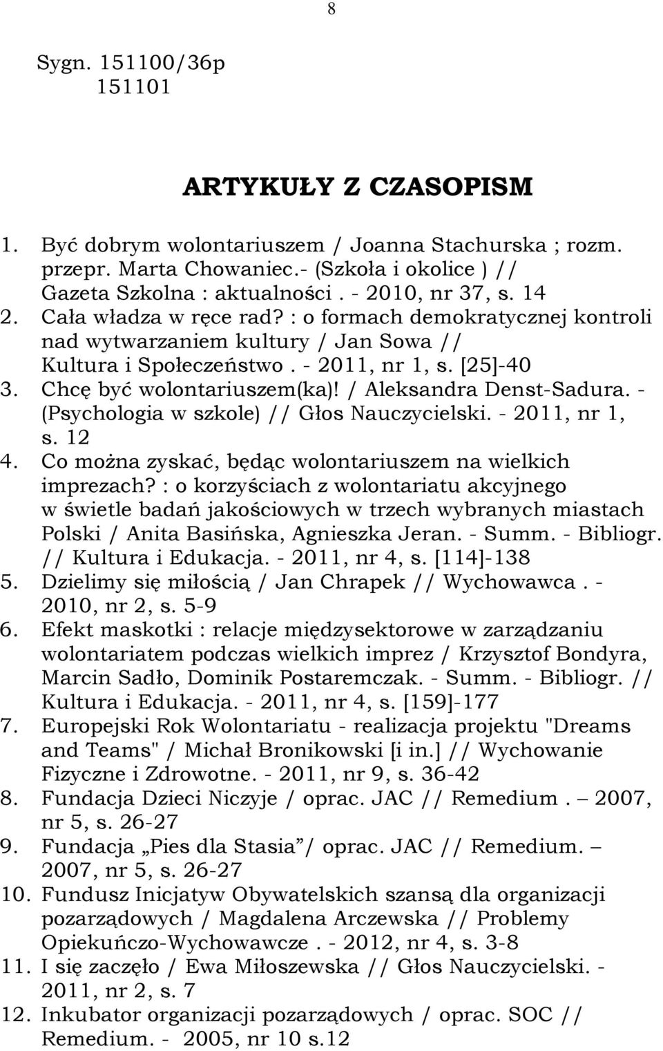 / Aleksandra Denst-Sadura. - (Psychologia w szkole) // Głos Nauczycielski. - 2011, nr 1, s. 12 4. Co można zyskać, będąc wolontariuszem na wielkich imprezach?