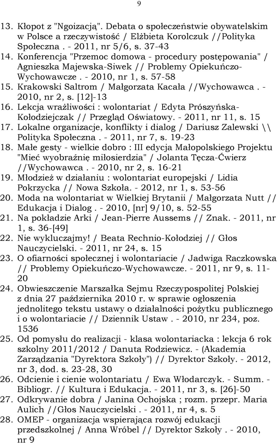 - 2010, nr 2, s. [12]-13 16. Lekcja wrażliwości : wolontariat / Edyta Prószyńska- Kołodziejczak // Przegląd Oświatowy. - 2011, nr 11, s. 15 17.