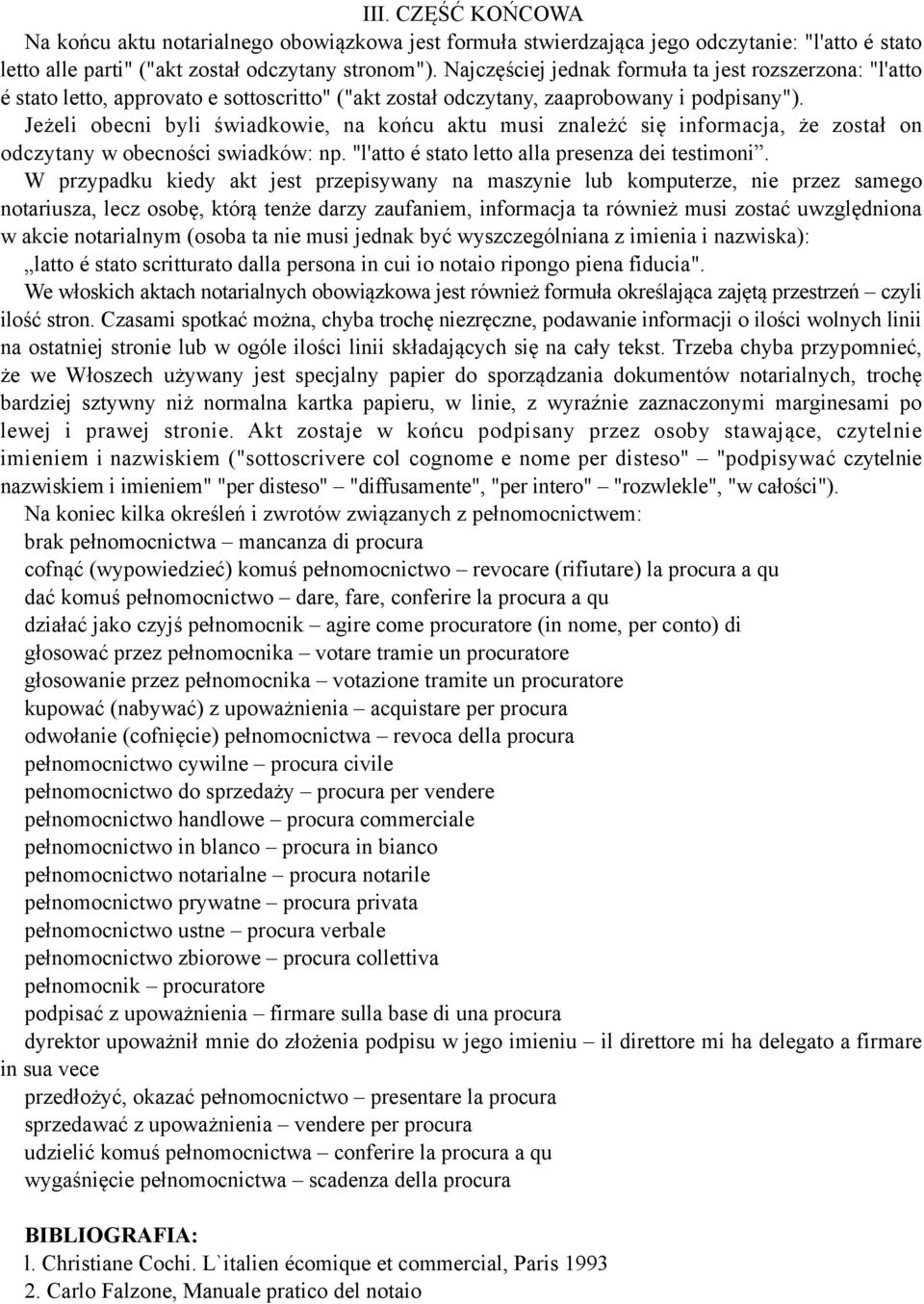 Jeżeli obecni byli świadkowie, na końcu aktu musi znależć się informacja, że został on odczytany w obecności swiadków: np. "l'atto é stato letto alla presenza dei testimoni.