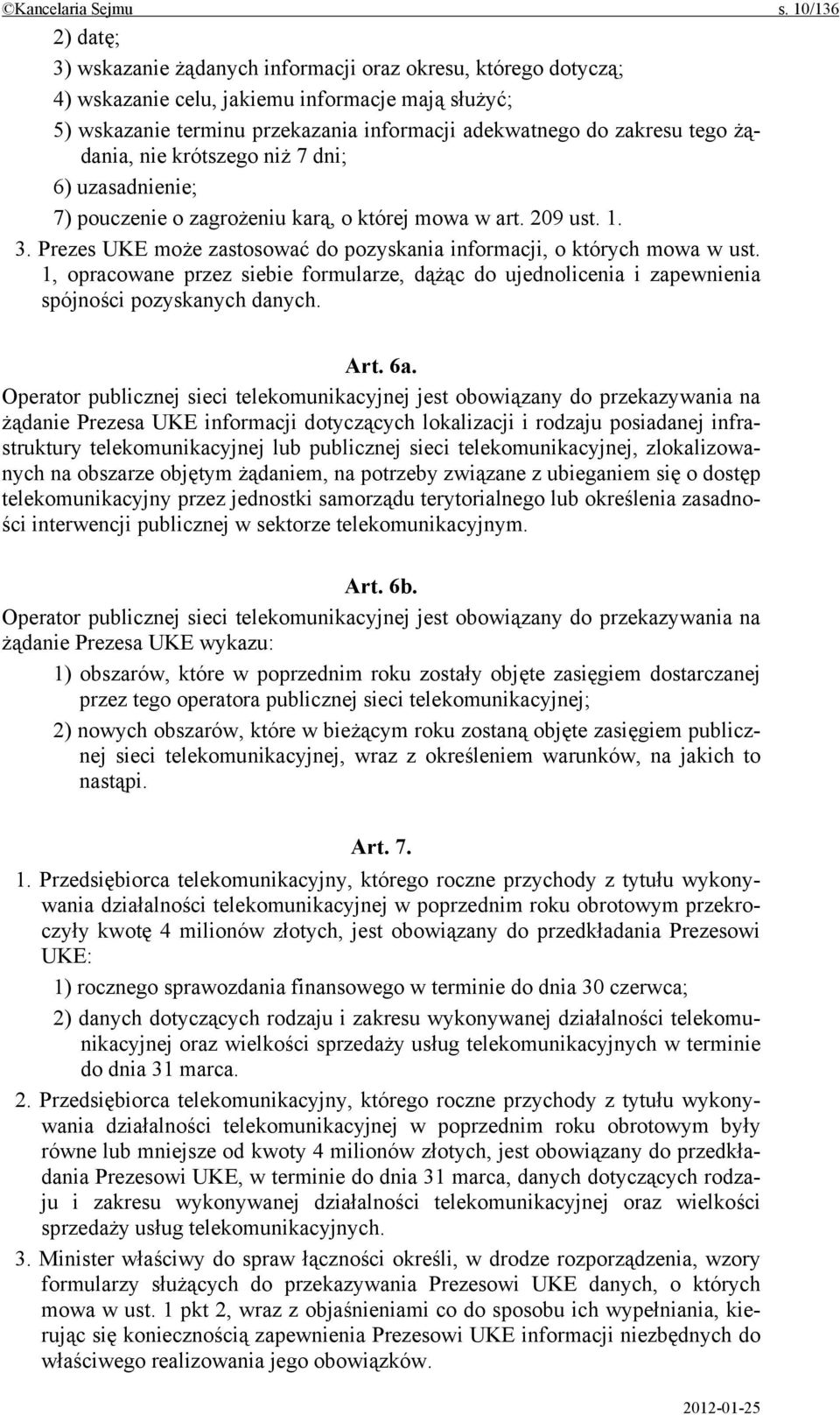 tego żądania, nie krótszego niż 7 dni; 6) uzasadnienie; 7) pouczenie o zagrożeniu karą, o której mowa w art. 209 ust. 1. 3. Prezes UKE może zastosować do pozyskania informacji, o których mowa w ust.