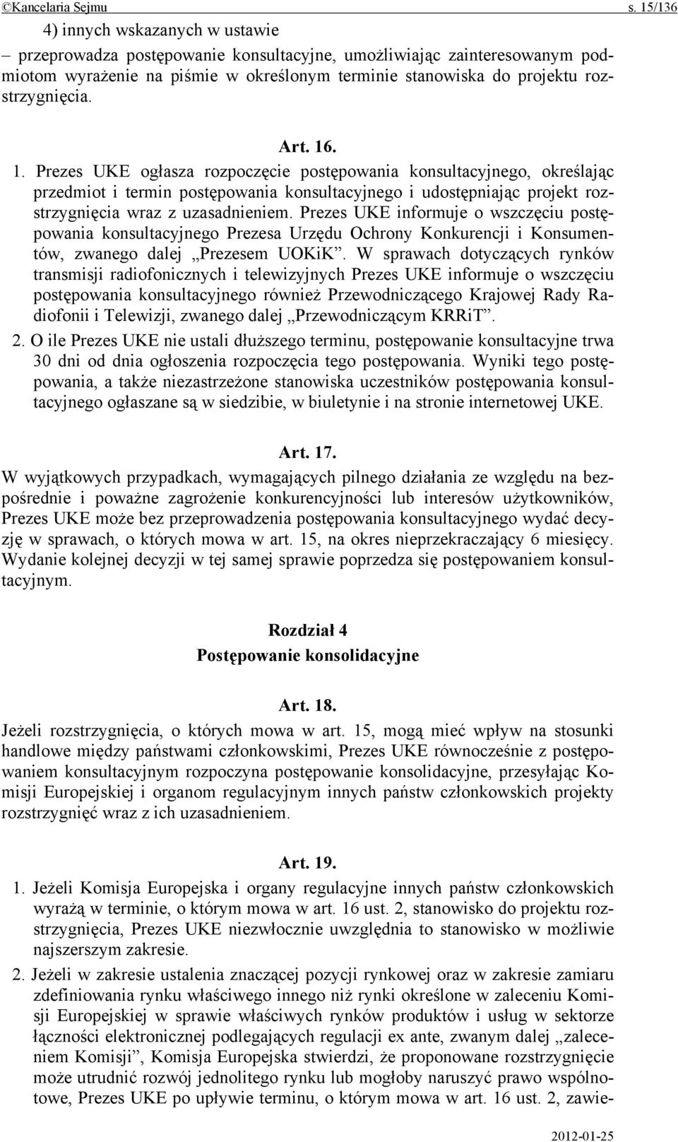 Art. 16. 1. Prezes UKE ogłasza rozpoczęcie postępowania konsultacyjnego, określając przedmiot i termin postępowania konsultacyjnego i udostępniając projekt rozstrzygnięcia wraz z uzasadnieniem.