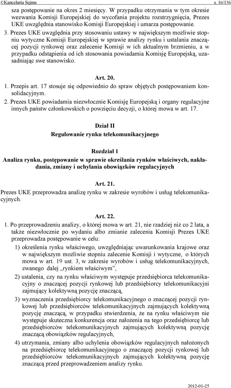 Prezes UKE uwzględnia przy stosowaniu ustawy w największym możliwie stopniu wytyczne Komisji Europejskiej w sprawie analizy rynku i ustalania znaczącej pozycji rynkowej oraz zalecenie Komisji w ich