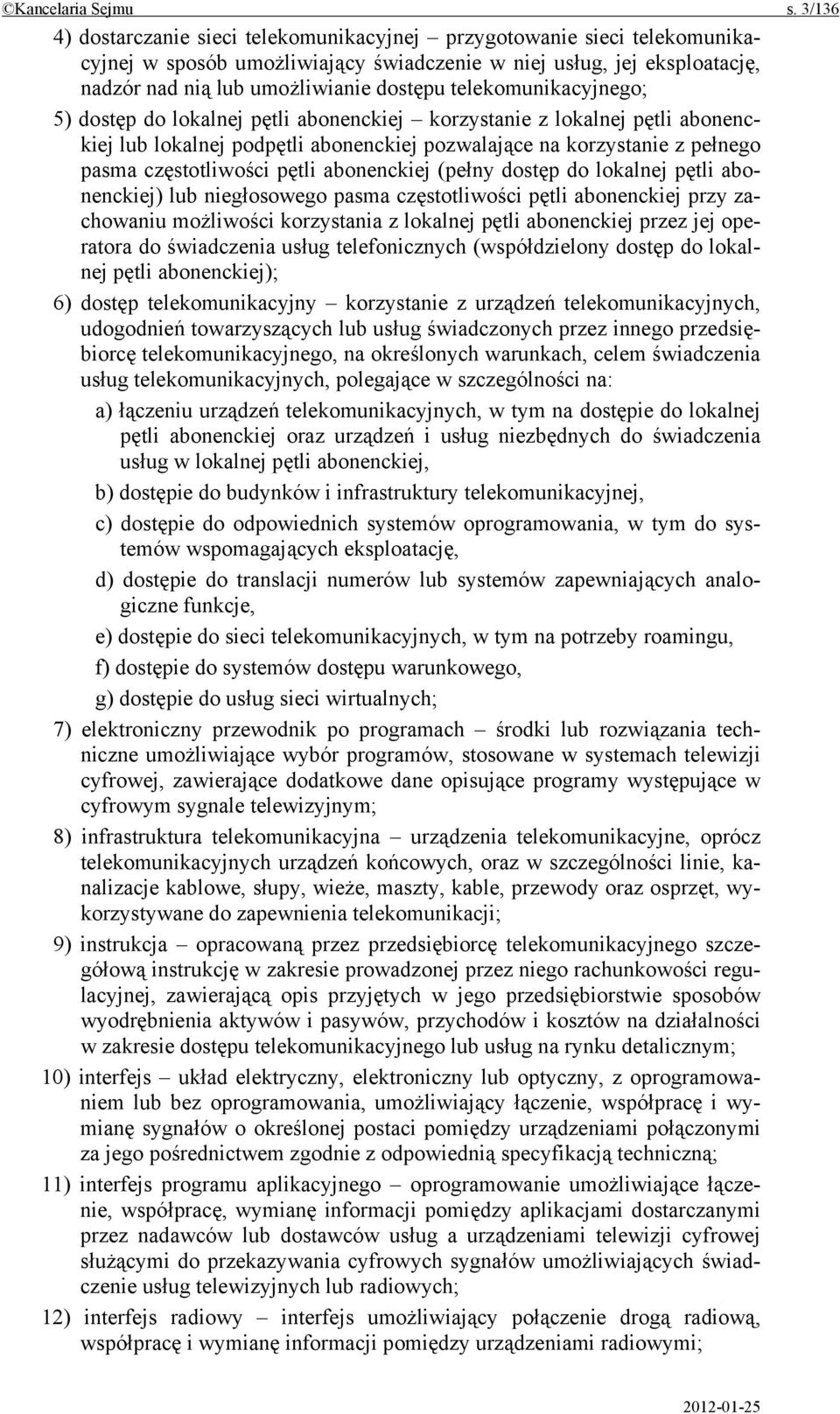 telekomunikacyjnego; 5) dostęp do lokalnej pętli abonenckiej korzystanie z lokalnej pętli abonenckiej lub lokalnej podpętli abonenckiej pozwalające na korzystanie z pełnego pasma częstotliwości pętli