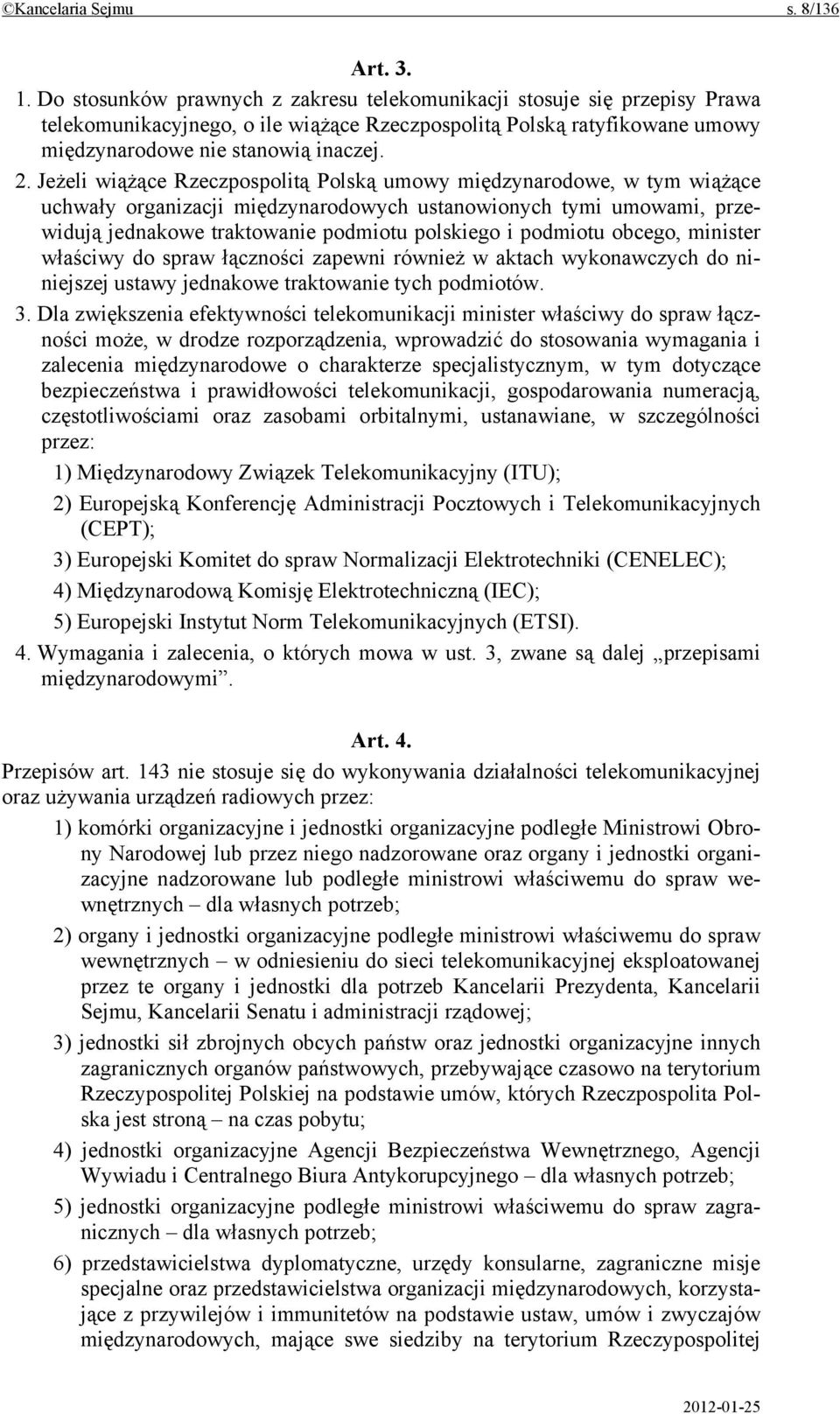 Jeżeli wiążące Rzeczpospolitą Polską umowy międzynarodowe, w tym wiążące uchwały organizacji międzynarodowych ustanowionych tymi umowami, przewidują jednakowe traktowanie podmiotu polskiego i