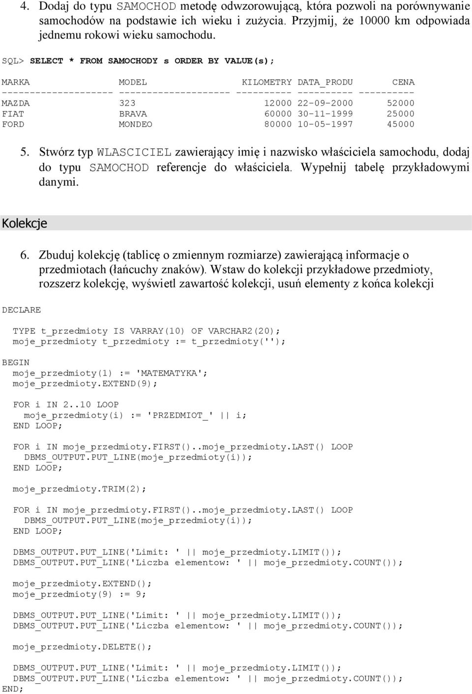 BRAVA 60000 30-11-1999 25000 FORD MONDEO 80000 10-05-1997 45000 5. Stwórz typ WLASCICIEL zawierający imię i nazwisko właściciela samochodu, dodaj do typu SAMOCHOD referencje do właściciela.